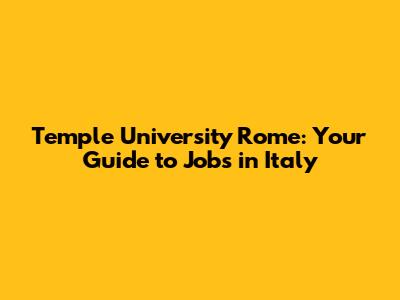 Temple University Rome: Your Guide to Jobs in Italy