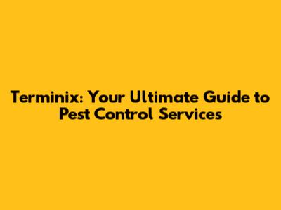 Terminix: Your Ultimate Guide to Pest Control Services