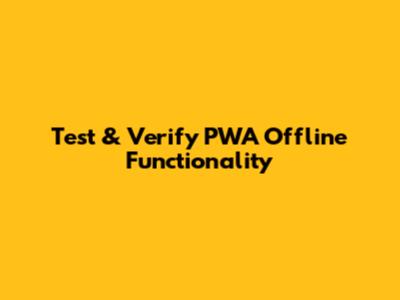 Test & Verify PWA Offline Functionality