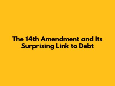 The 14th Amendment and Its Surprising Link to Debt