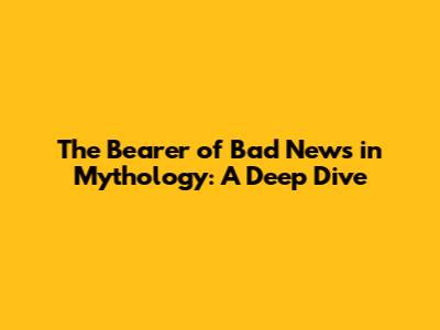 The Bearer of Bad News in Mythology: A Deep Dive