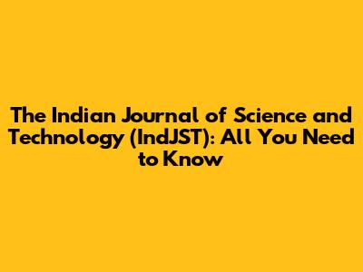 The Indian Journal of Science and Technology (IndJST): All You Need to Know