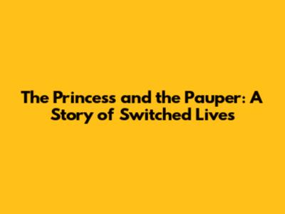 The Princess and the Pauper: A Story of Switched Lives