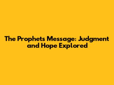 The Prophets' Message: Judgment and Hope Explored