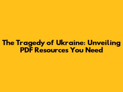 The Tragedy of Ukraine: Unveiling PDF Resources You Need