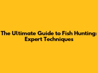 The Ultimate Guide to Fish Hunting: Expert Techniques