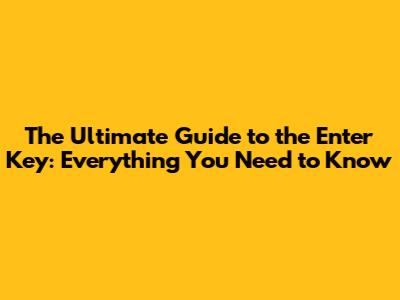 The Ultimate Guide to the Enter Key: Everything You Need to Know