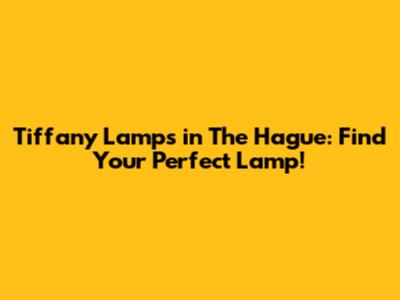 Tiffany Lamps in The Hague: Find Your Perfect Lamp!