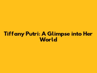 Tiffany Putri: A Glimpse into Her World
