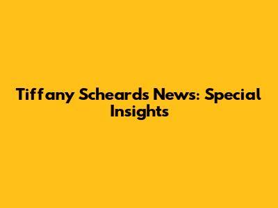 Tiffany Scheard's News: Special Insights