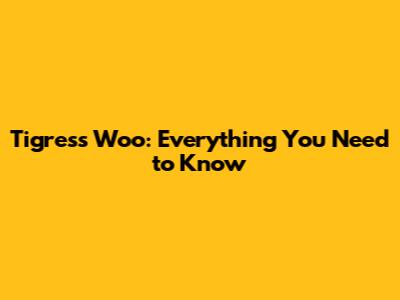 Tigress Woo: Everything You Need to Know