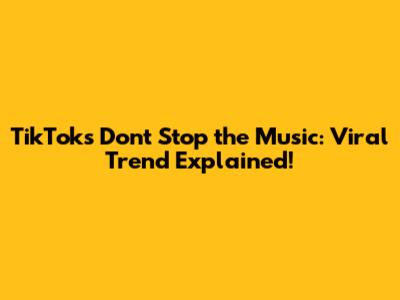 TikTok's 'Don't Stop the Music': Viral Trend Explained!
