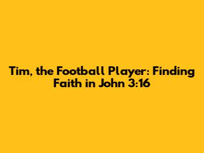 Tim, the Football Player: Finding Faith in John 3:16