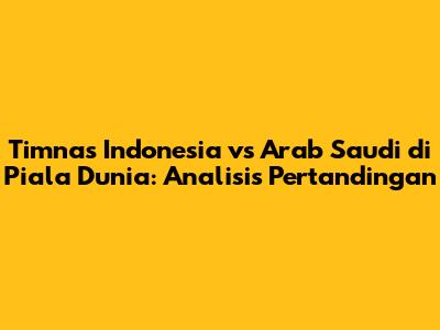 Timnas Indonesia vs Arab Saudi di Piala Dunia: Analisis Pertandingan