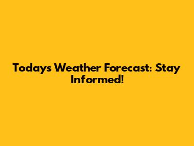 Today's Weather Forecast: Stay Informed!