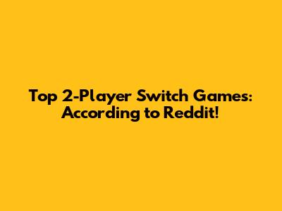 Top 2-Player Switch Games: According to Reddit!