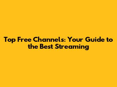 Top Free Channels: Your Guide to the Best Streaming