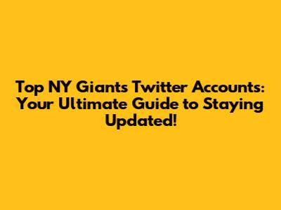 Top NY Giants Twitter Accounts: Your Ultimate Guide to Staying Updated!