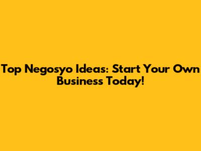 Top Negosyo Ideas: Start Your Own Business Today!