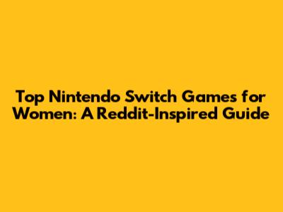 Top Nintendo Switch Games for Women: A Reddit-Inspired Guide