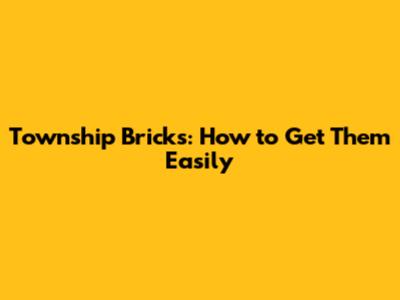 Township Bricks: How to Get Them Easily