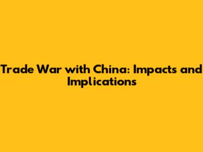 Trade War with China: Impacts and Implications