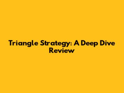 Triangle Strategy: A Deep Dive Review