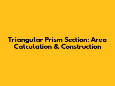 Triangular Prism Section: Area Calculation & Construction