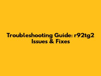 Troubleshooting Guide: r92tg2 Issues & Fixes