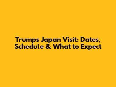 Trump's Japan Visit: Dates, Schedule & What to Expect