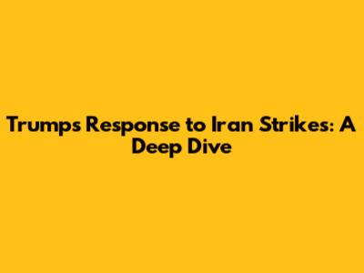Trump's Response to Iran Strikes: A Deep Dive