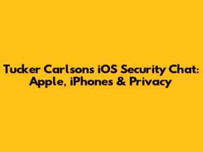 Tucker Carlson's iOS Security Chat: Apple, iPhones & Privacy