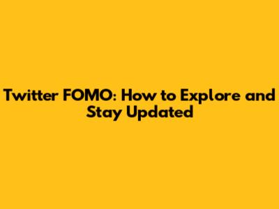 Twitter FOMO: How to Explore and Stay Updated
