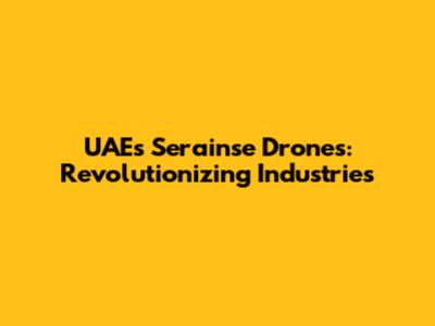 UAE's Serainse Drones: Revolutionizing Industries