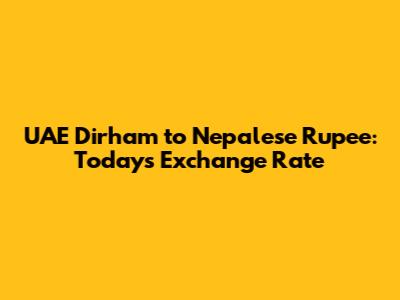 UAE Dirham to Nepalese Rupee: Today's Exchange Rate