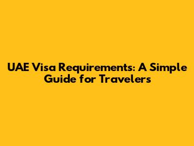 UAE Visa Requirements: A Simple Guide for Travelers
