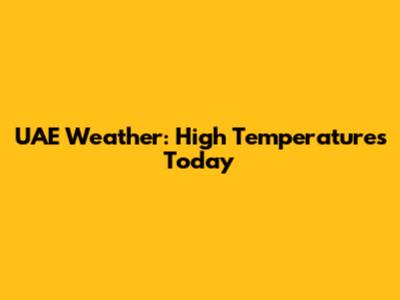 UAE Weather: High Temperatures Today