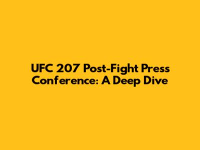 UFC 207 Post-Fight Press Conference: A Deep Dive