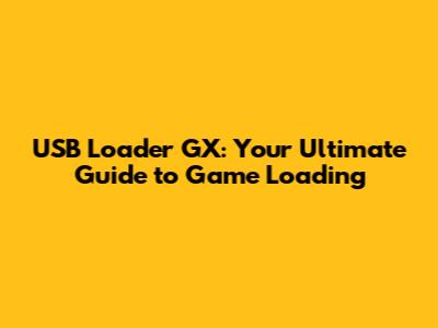 USB Loader GX: Your Ultimate Guide to Game Loading