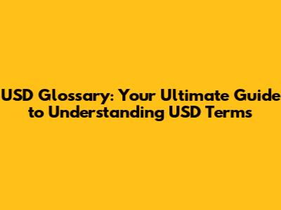 USD Glossary: Your Ultimate Guide to Understanding USD Terms