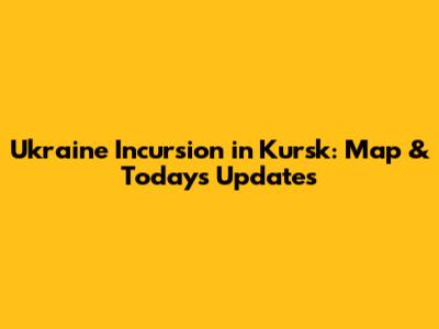 Ukraine Incursion in Kursk: Map & Today's Updates