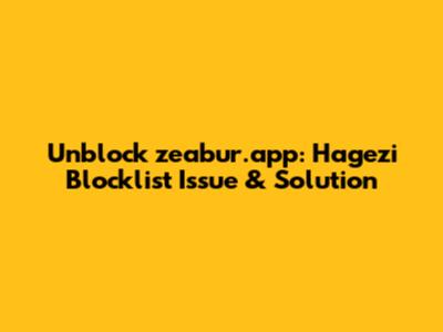 Unblock zeabur.app: Hagezi Blocklist Issue & Solution