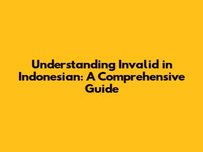 Understanding 'Invalid' in Indonesian: A Comprehensive Guide