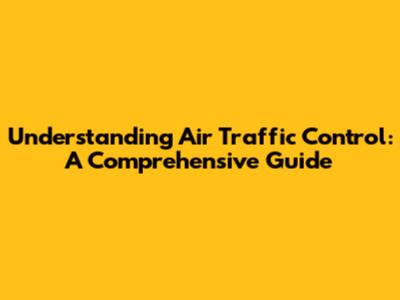 Understanding Air Traffic Control: A Comprehensive Guide