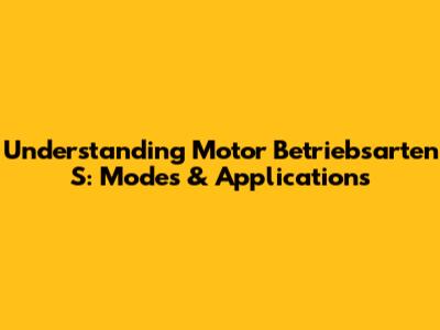 Understanding Motor Betriebsarten S: Modes & Applications