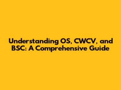 Understanding OS, CWCV, and BSC: A Comprehensive Guide