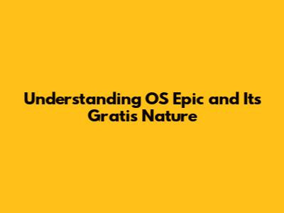 Understanding OS Epic and Its 'Gratis' Nature