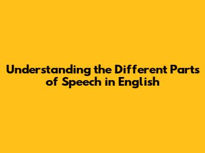 Understanding the Different Parts of Speech in English