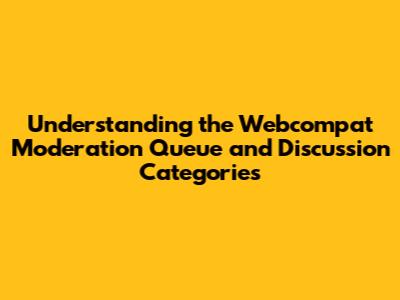 Understanding the Webcompat Moderation Queue and Discussion Categories