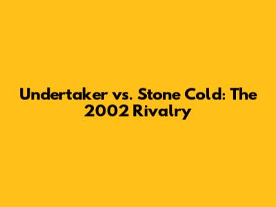 Undertaker vs. Stone Cold: The 2002 Rivalry